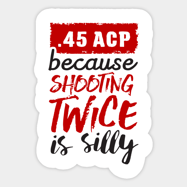 45 ACP - because shooting twice is silly (black) Sticker by nektarinchen